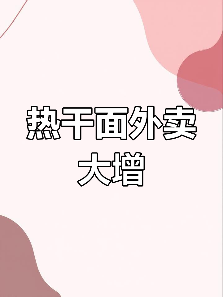 武汉解封后热干面外卖暴涨,订单量激增10倍