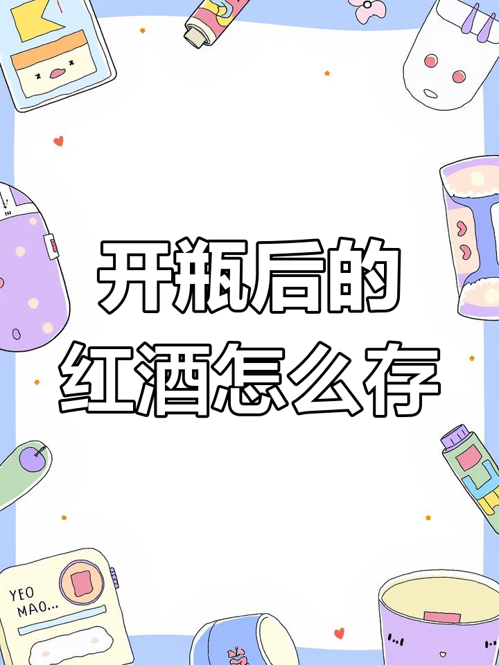 葡萄酒开瓶后能保存多久?如何正确存放不同类型的酒