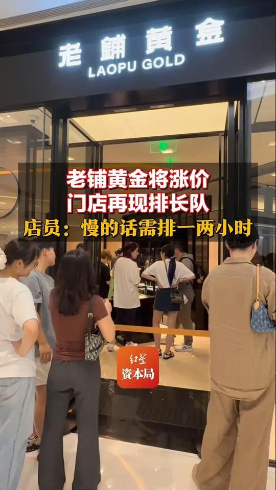 老铺黄金将涨价 门店再现排长队 店员称慢的话需排一两小时 老铺黄金董事长:提价跟黄金涨幅没