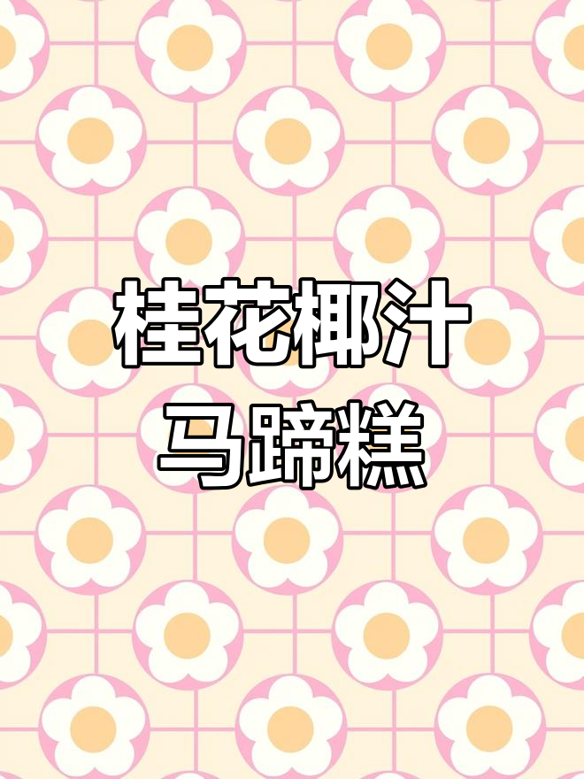 桂花椰汁千层马蹄糕,广州传统手信制作秘籍