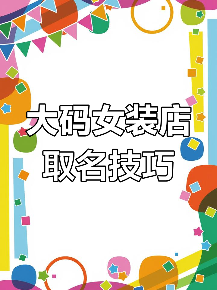 大码女装店名字创意指南,如何起一个吸引人的店铺名