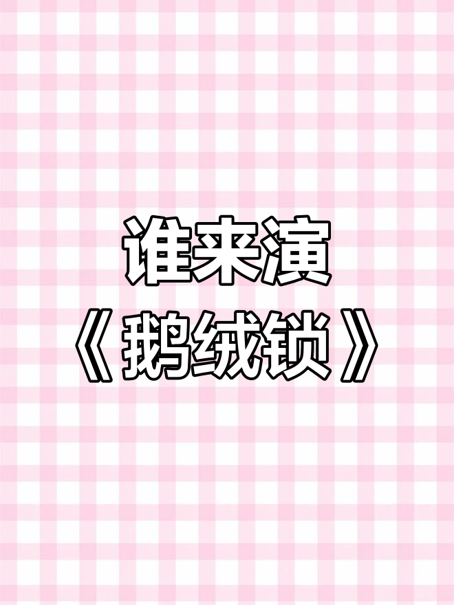 《鹅绒锁》影视化,谁最适合出演?