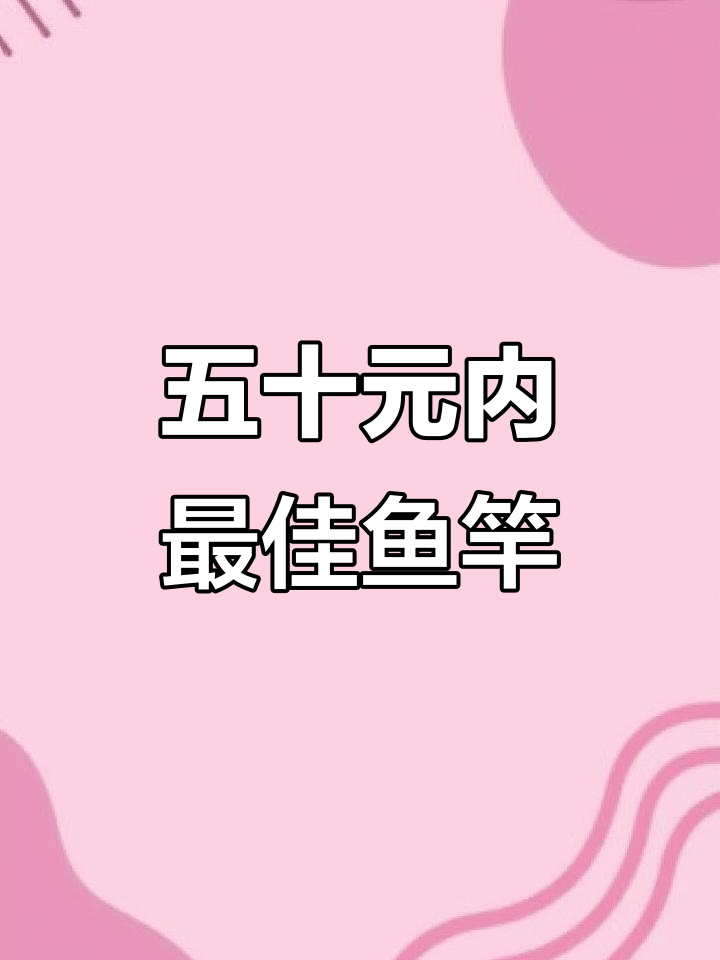 50元以内最值得买的鱼竿推荐,入门必备!