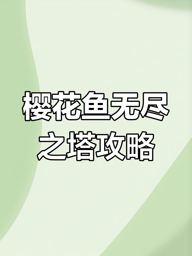 无尽之塔通关秘籍！樱花鱼接棒套路轻松制胜