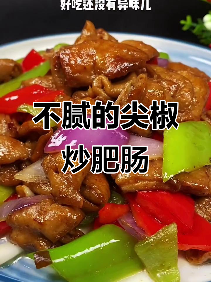 肥肠这样做不油腻,口感超赞!尖椒炒肥肠做法大揭秘