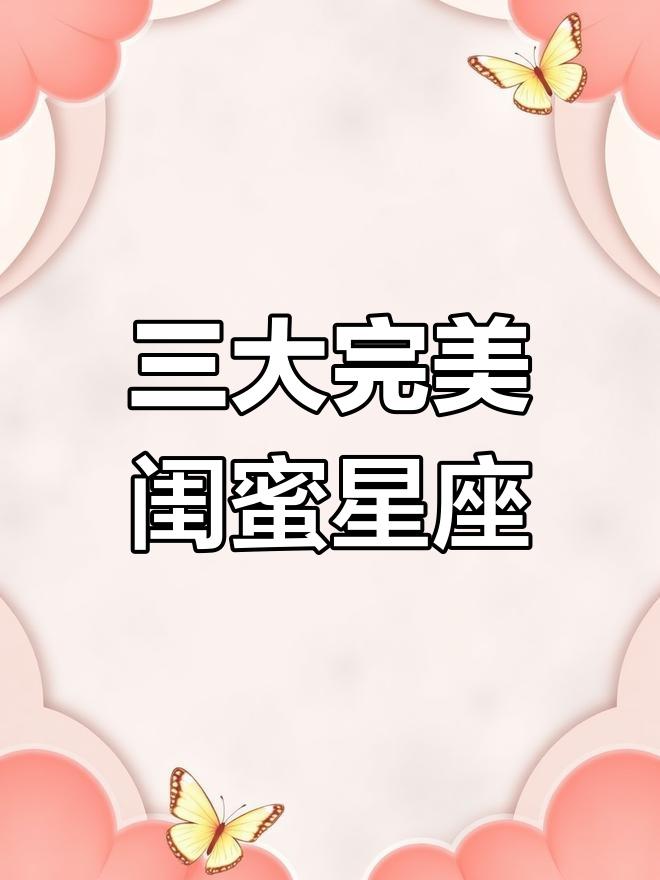 最佳闺蜜星座排行,狮子座、双子座和双鱼座谁最值得拥有?