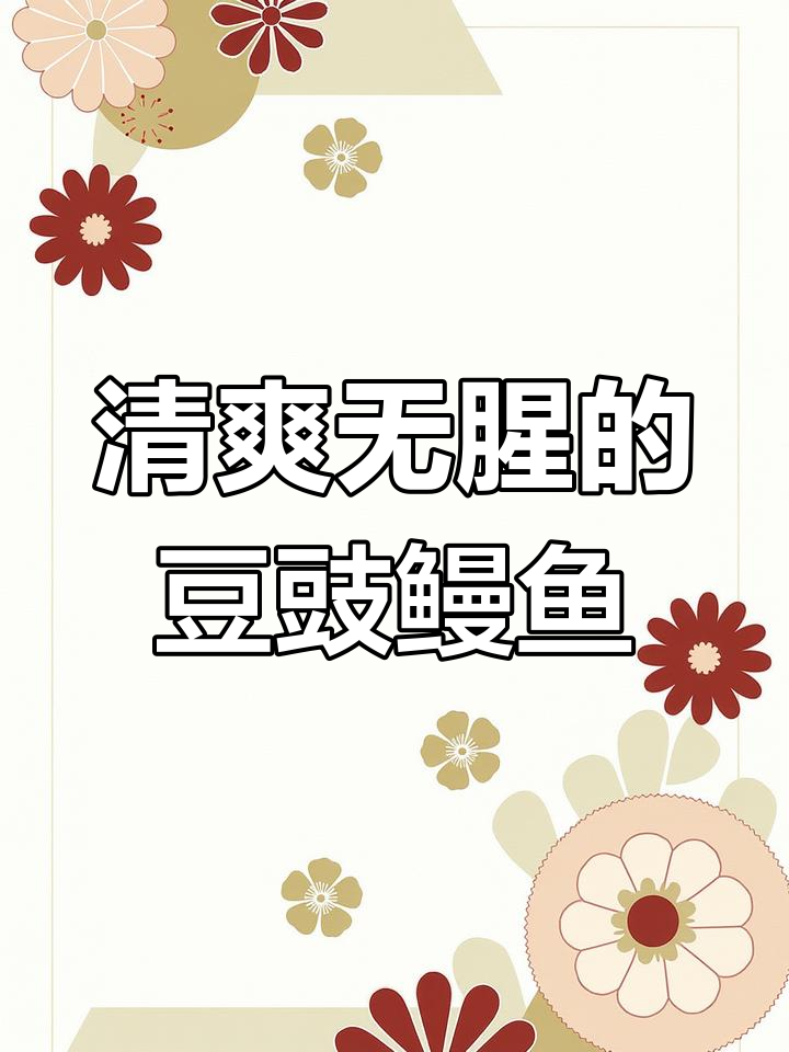 闽南风味豆豉蒸鳗鱼,爽脆不腥,做法简单