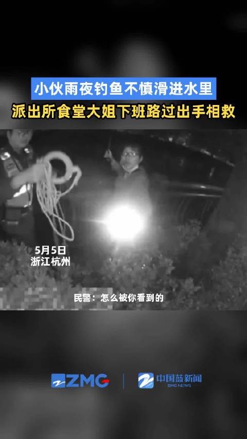 「派出所食堂阿姨下班救了落水小伙「赞」」5月5日,浙江杭州,一名小伙雨夜钓鱼时脚底一滑,掉