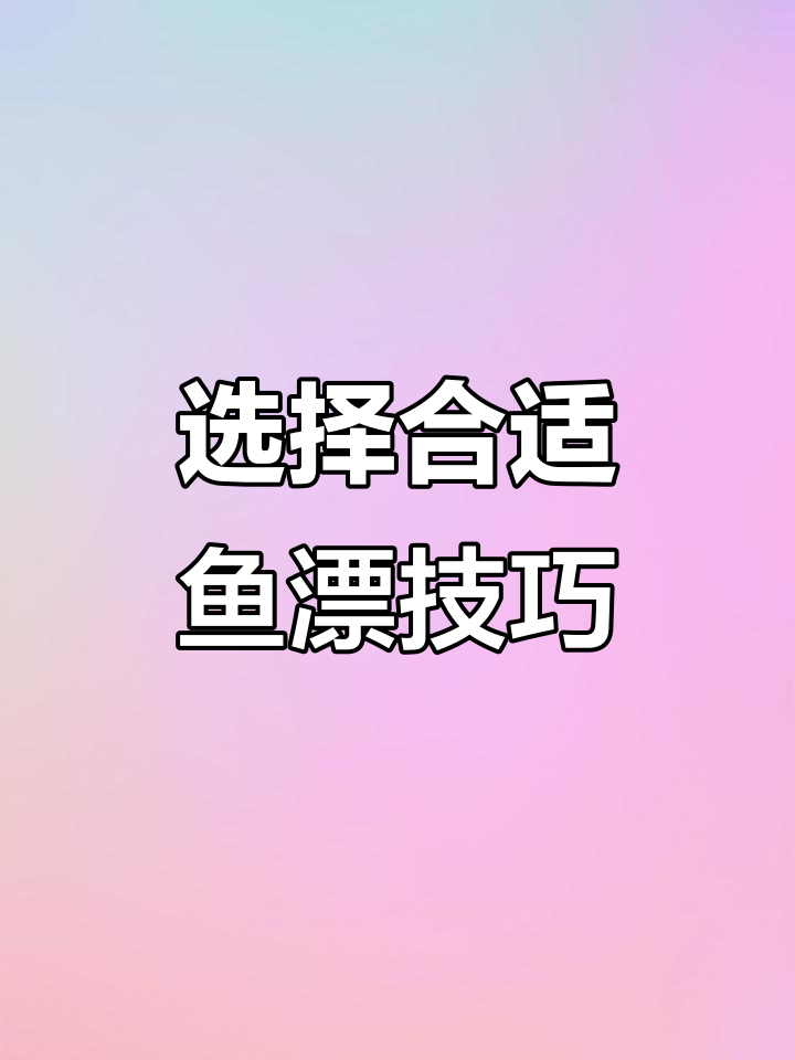 钓鱼装备大揭秘:如何选择适合的鱼漂和钓具