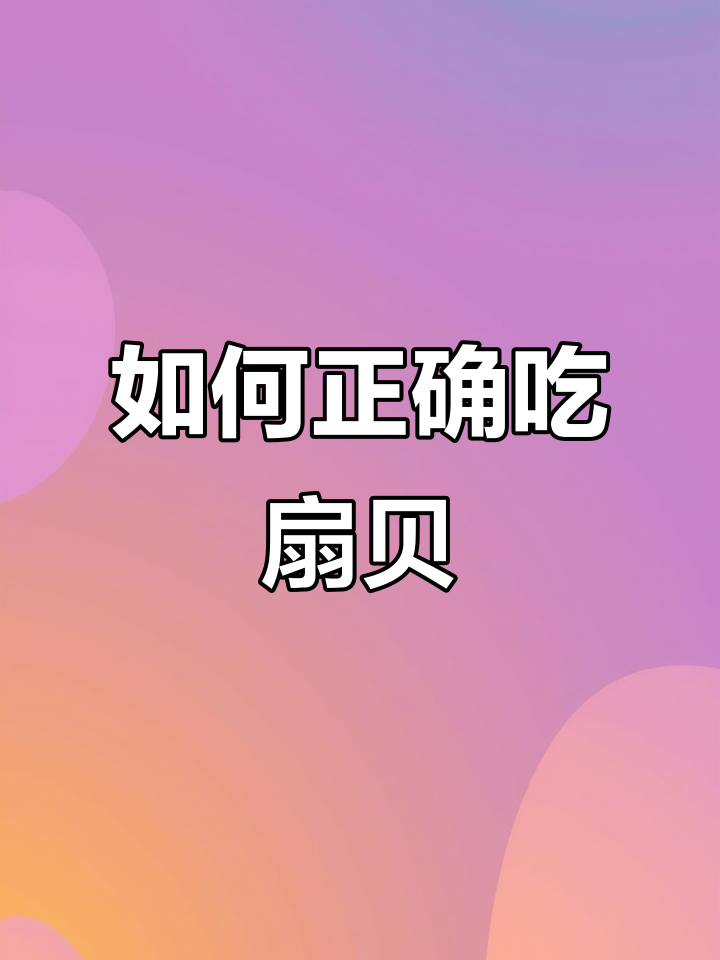 扇贝肉怎么吃最安全?教你避开这些不能吃的部分