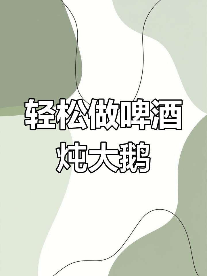 啤酒炖大鹅,简单又美味,快来学!