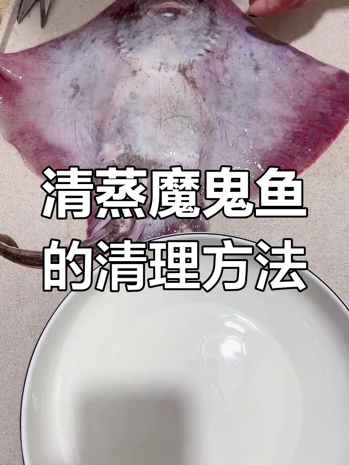 魔鬼鱼清洗与清蒸技巧,教你如何处理内脏和刺
