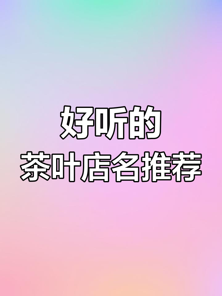 茶叶店名字大全:这些名称让你店铺名声远扬