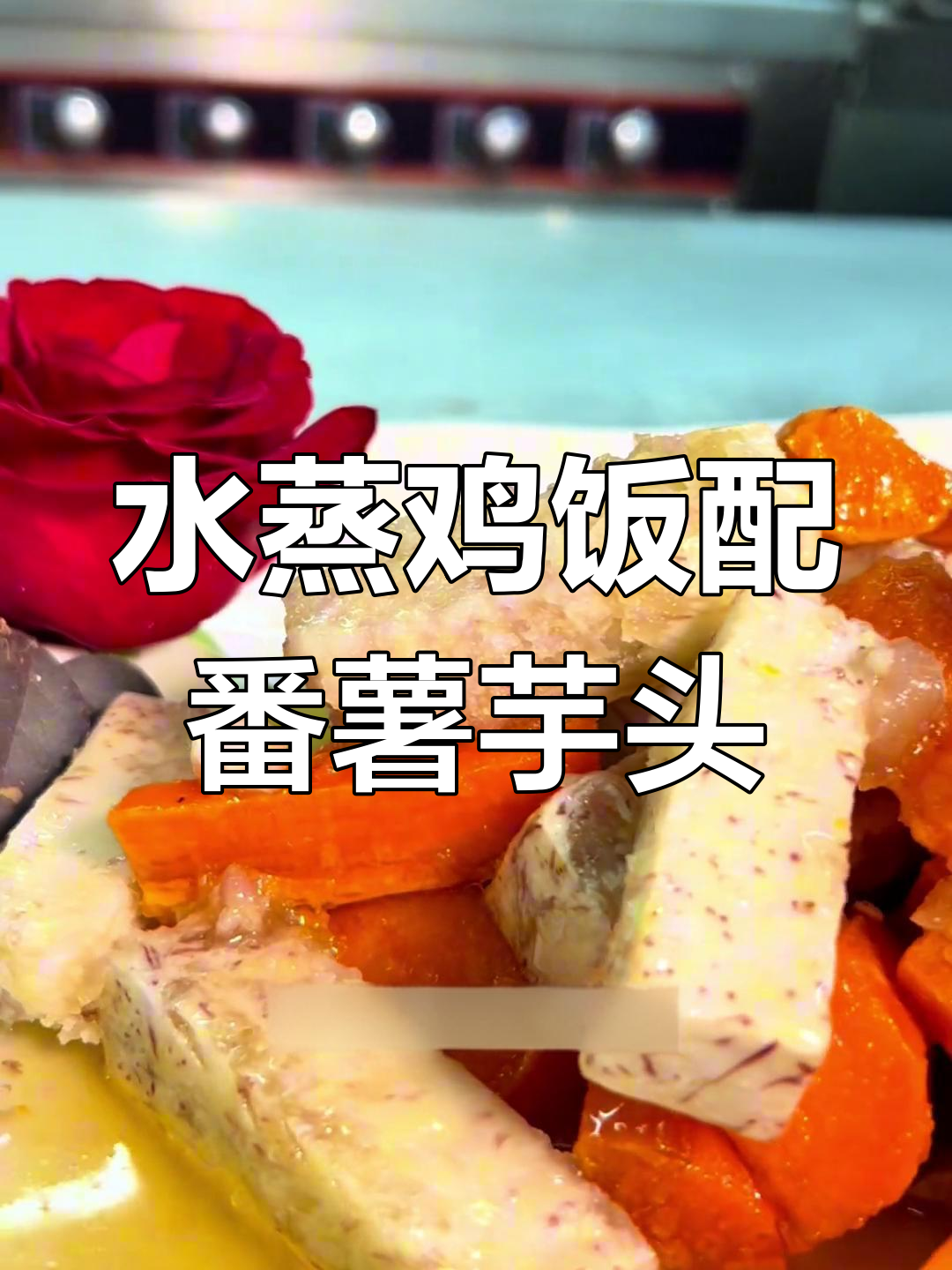 番薯芋头糖与水蒸鸡米饭的完美搭配,教你轻松做出美味佳肴