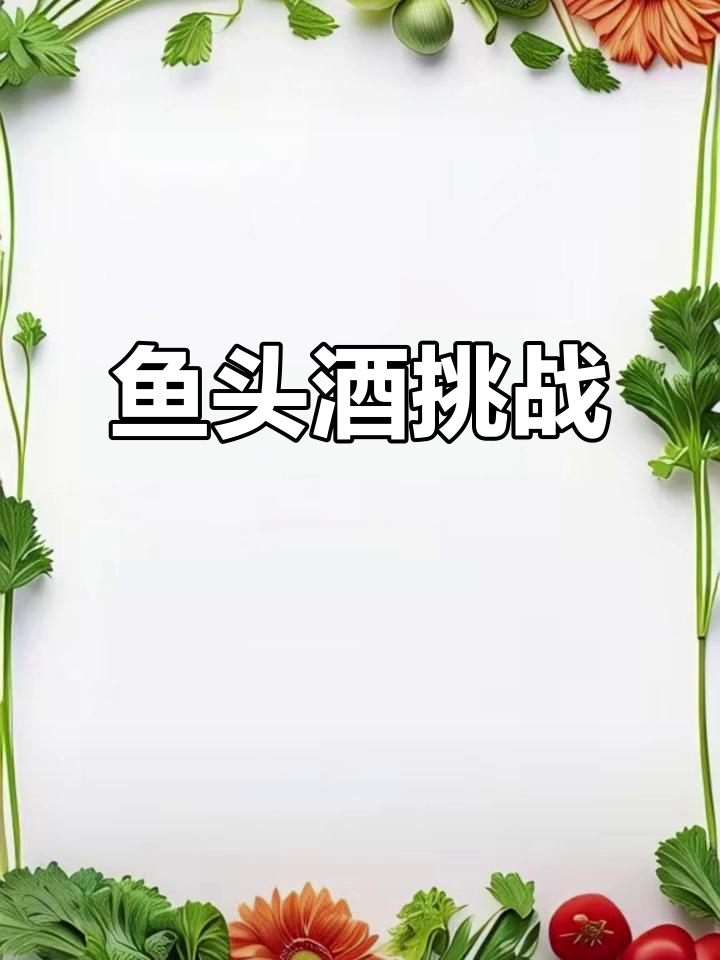鱼头酒挑战,108杯你能撑多久?