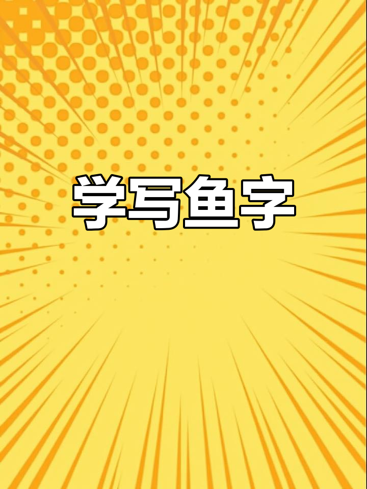鱼字拆解:从“鱼头”到“鱼尾”,轻松学会写