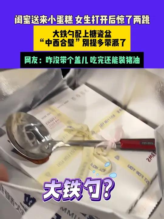 11月28日(发布)黑龙江 闺蜜送来小蛋糕 女生打开后惊了两跳,大铁勺配上搪瓷盆,“中西合
