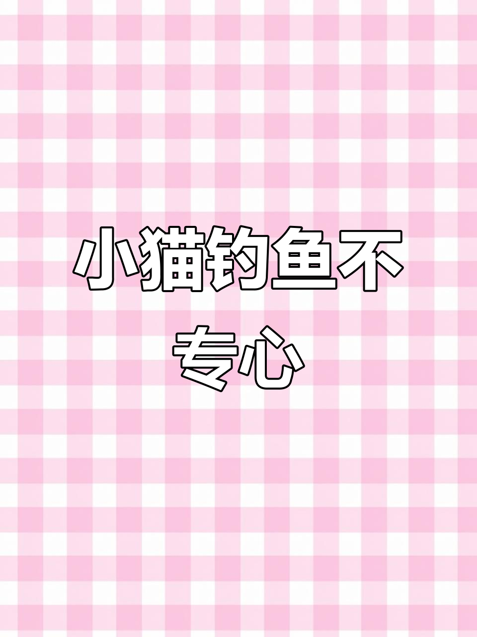 小猫钓鱼三心二意,结果一条鱼也没钓到