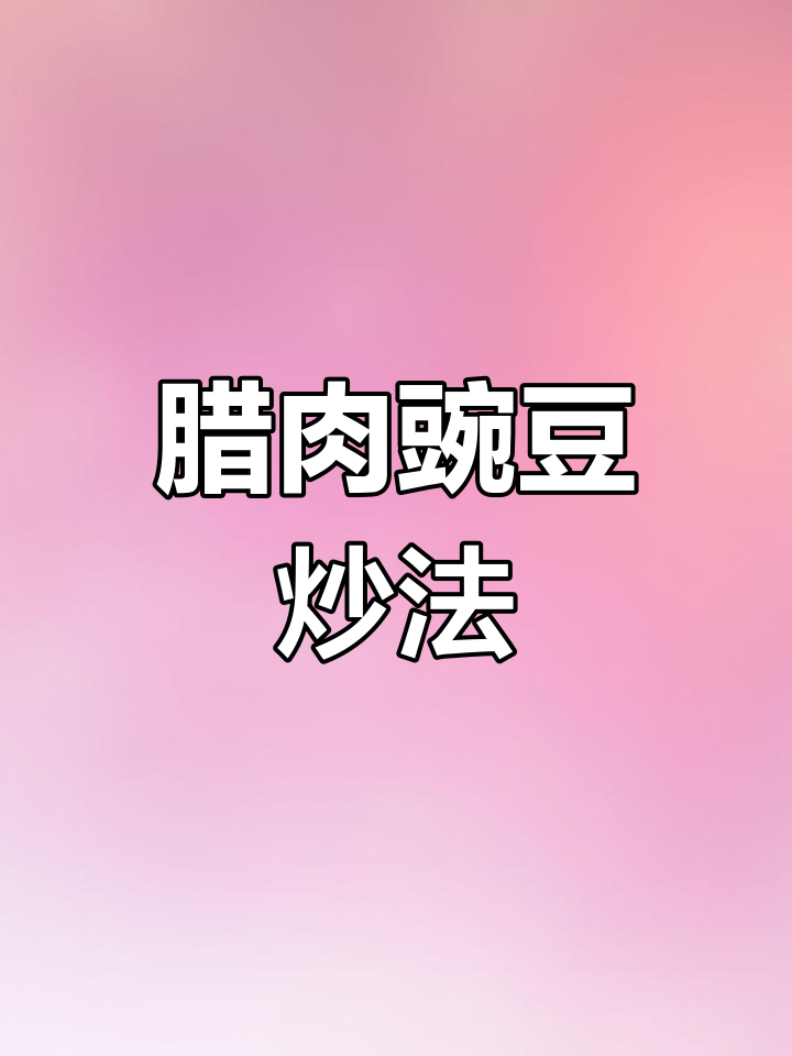 腊肉炒豌豆,让每一粒都饱满入味