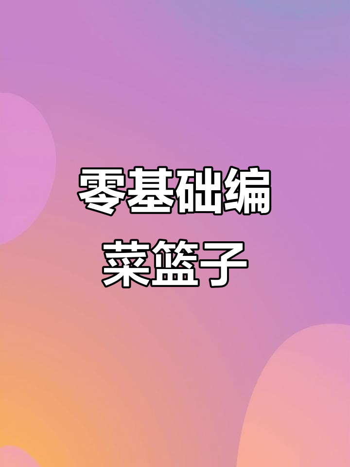 零基础编织菜篮子教程,长方形九加十一设计轻松学
