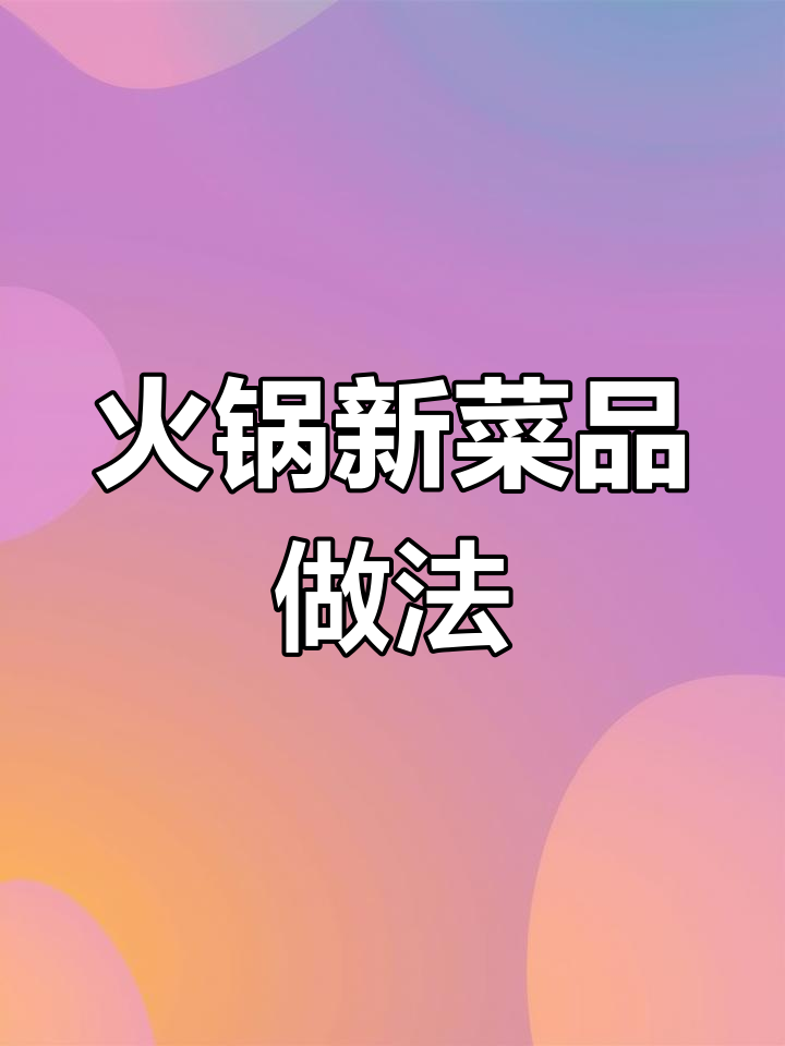 火锅创新菜大揭秘,教你做独特美味
