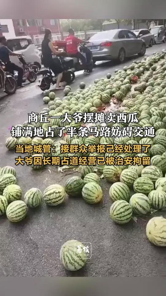 商丘一大爷摆摊卖西瓜,铺满地占了半条马路妨碍交通 当地城管:接群众举报己经处理了,大爷因长