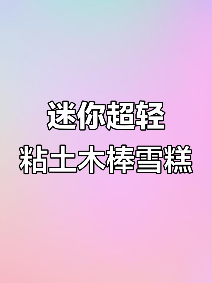 超轻粘土迷你雪糕,四款可爱小甜品制作大揭秘