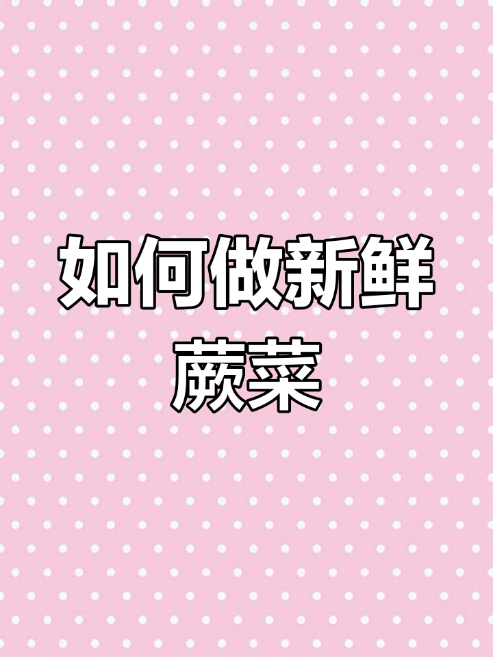 蕨菜焯水技巧大揭秘,简单几步做出美味野菜