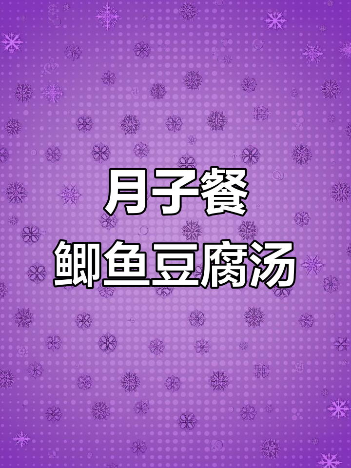 鲫鱼豆腐汤、胡萝卜蒸蛋,月子餐营养搭配