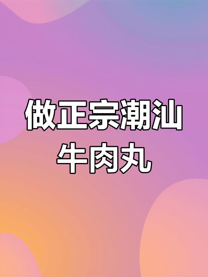 潮汕牛肉丸制作秘诀:加淀粉还是不加?