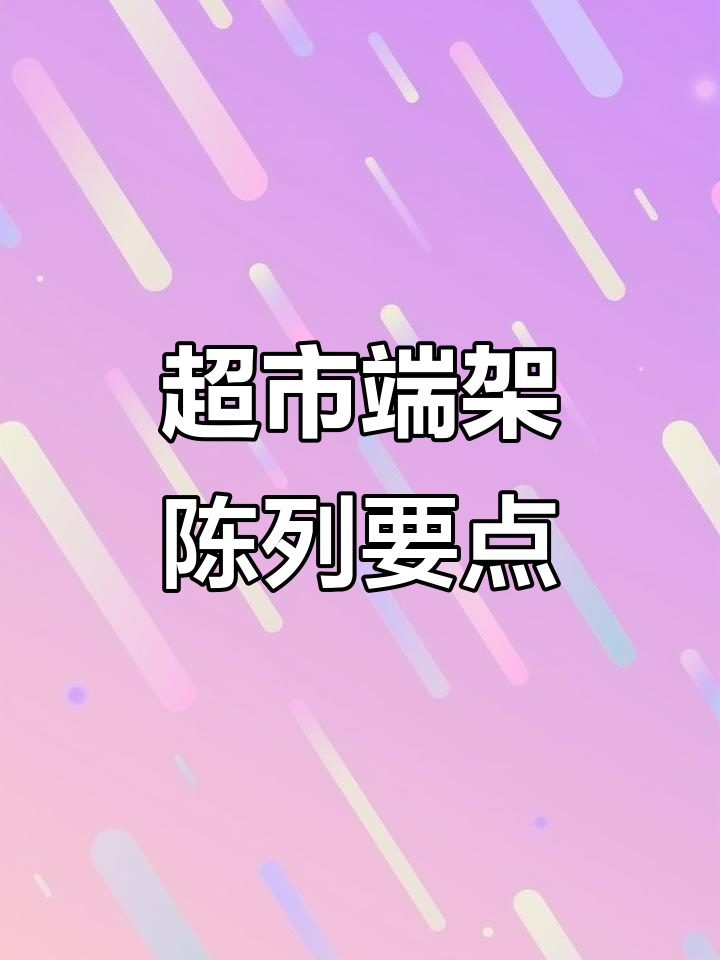 超市端架陈列八大技巧,提升销量与顾客体验