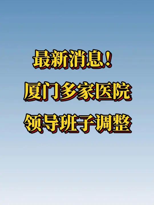最新消息!厦门多家医院领导班子调整