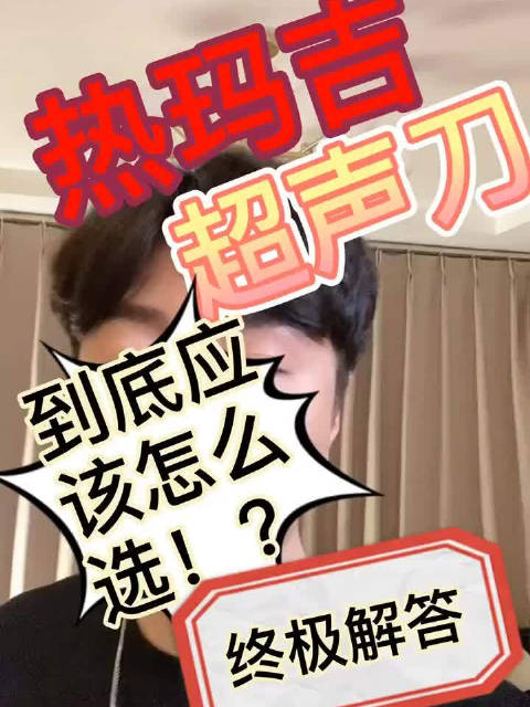 超声刀、热玛吉到底怎么选?光我北京的身边朋友就有20个人搞不清楚,我必须站出来了!要找适合