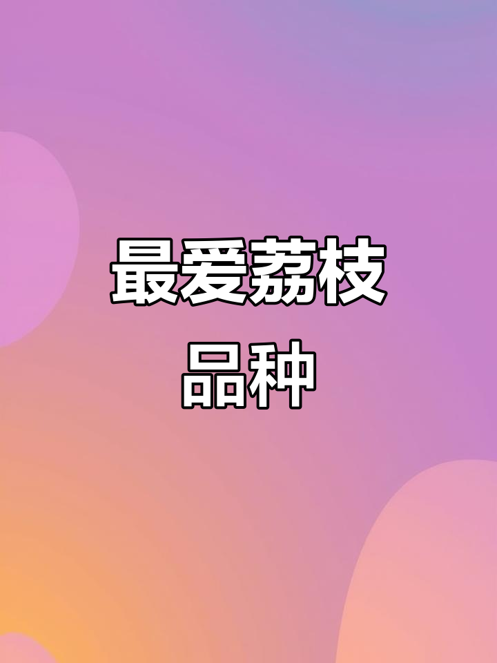 桂味与糯米糍:两种最爱荔枝的味道