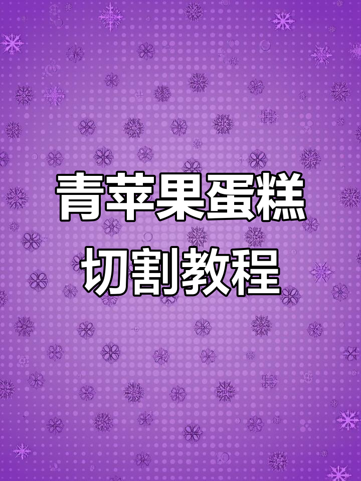 青苹果蛋糕切块技巧大揭秘,轻松做出完美造型