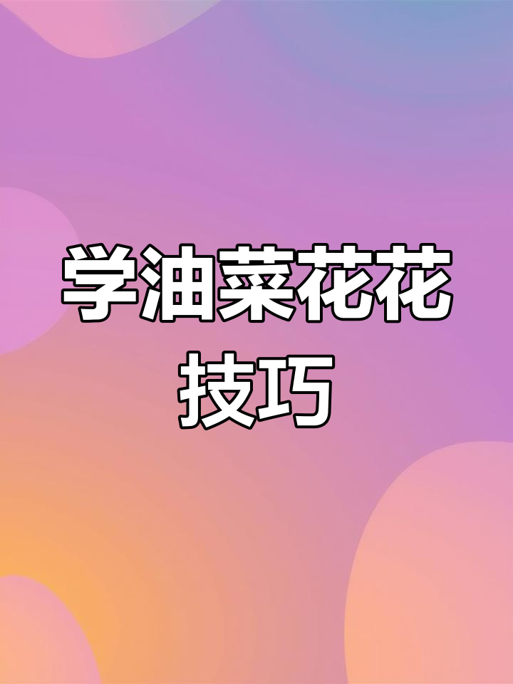 油菜花画法:从花蕾到盛开的细节步骤