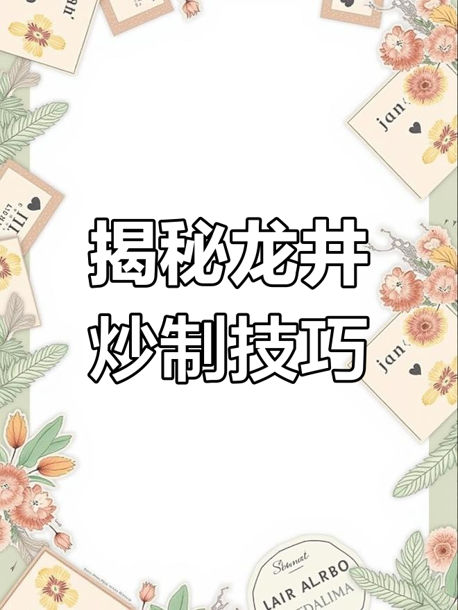 龙井炒茶技艺:从鲜叶到成品的精细工艺