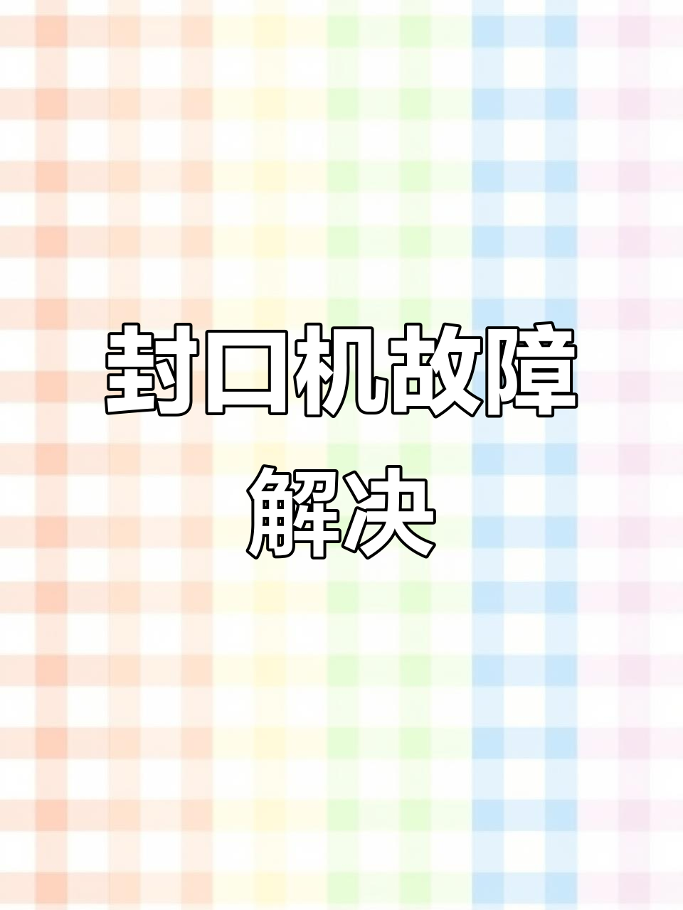 封口机故障轻松修复,日常小问题手到擒来