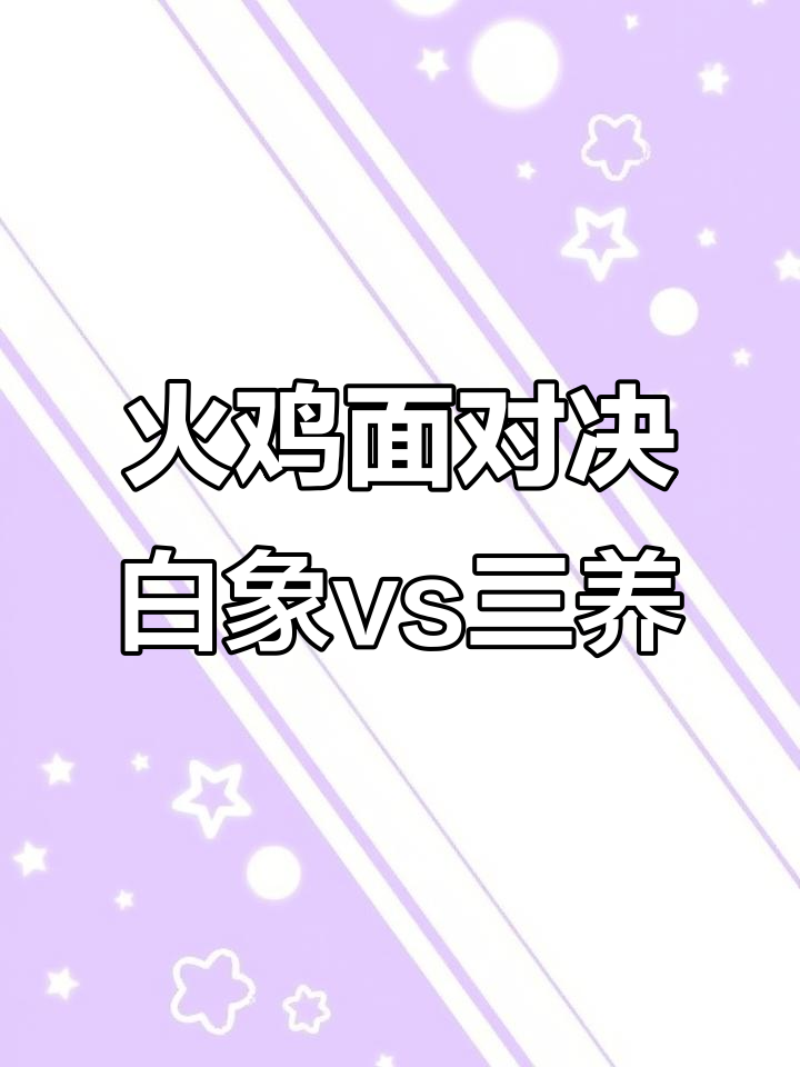 白象与三养火鸡面大对决,谁才是真正的辣味王者?