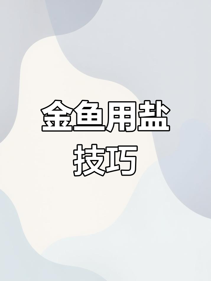 鱼盐使用指南:如何正确控制用量,避免金鱼失漂