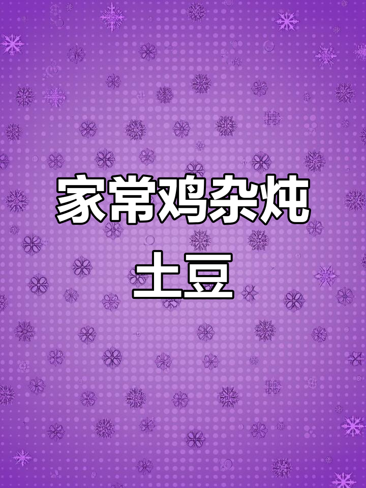 鸡杂炖土豆,家常硬菜轻松做