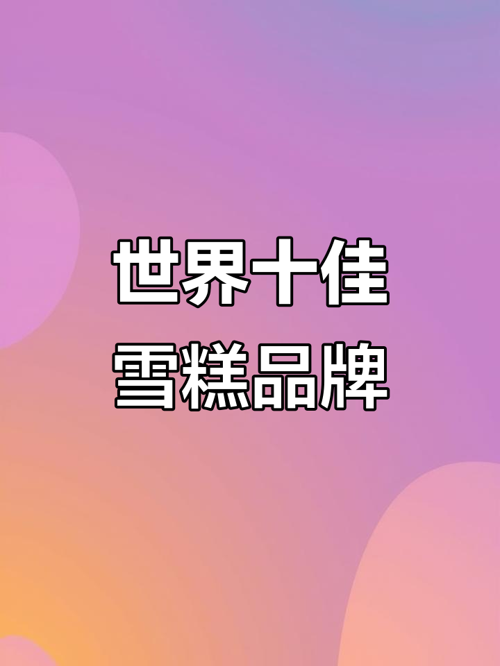 全球十大最受欢迎雪糕品牌,哪些上榜?
