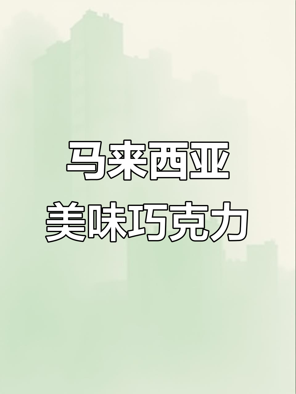 马来西亚巧克力,香脆与浓郁完美结合,回味无穷