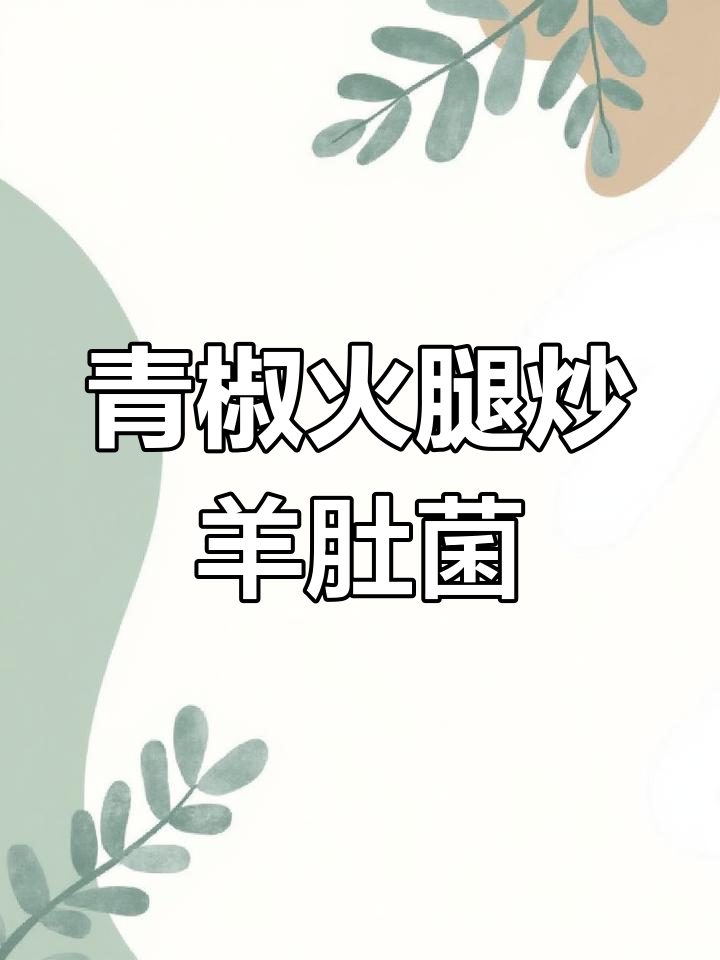 青椒火腿炒羊肚菌,口感鲜美又简单