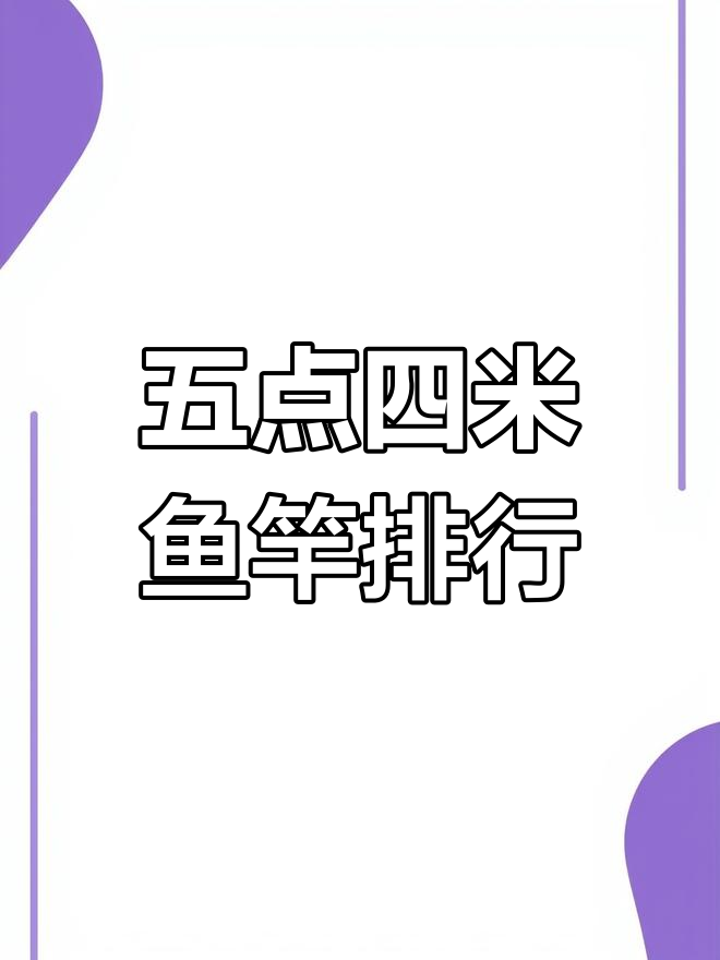 5.4米鱼竿排名大揭秘，哪些品牌最值得入手？