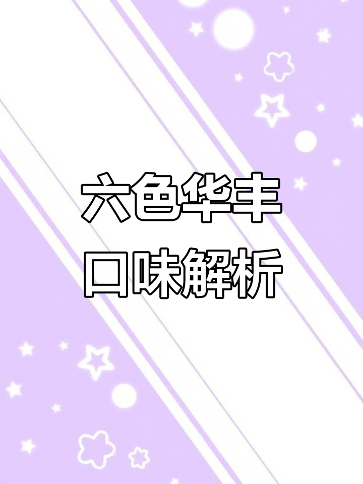 华丰六种口味大揭秘，哪种颜色背后藏着什么味道？