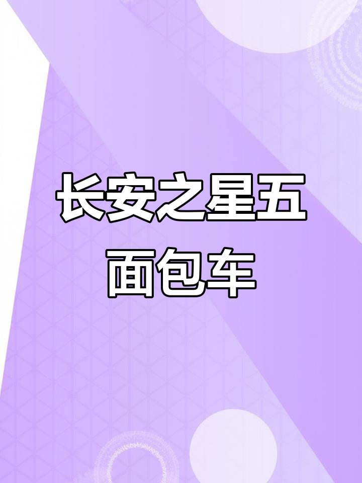 长安之星五面包车：二座、五座与七座的完美选择