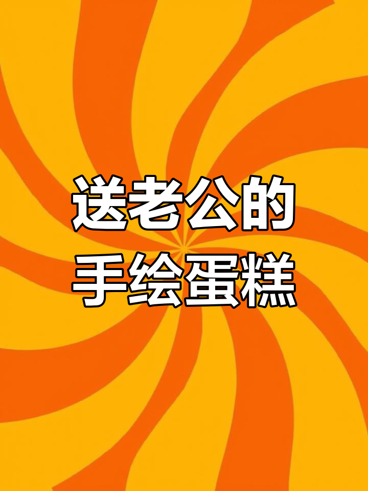 手绘蛋糕创意满满,老公生日惊喜定制!
