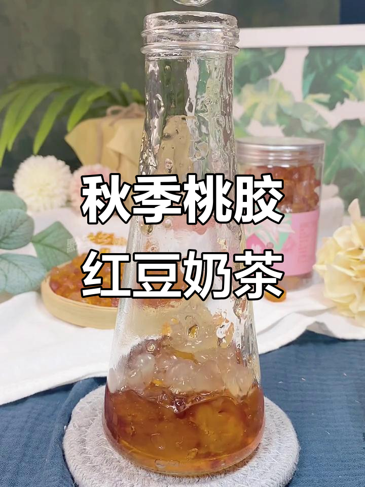秋天必备!桃胶红豆奶茶,滋补养生又暖心