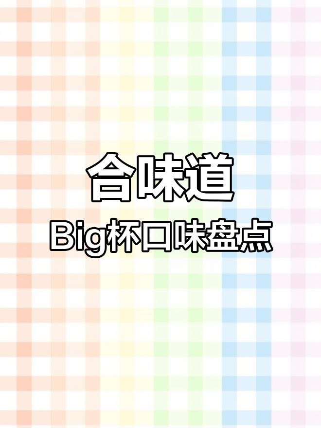 Big杯合味道全口味大揭秘,哪款最适合你?